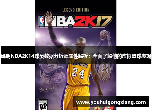 姚明NBA2K14球员数据分析及属性解析：全面了解他的虚拟篮球表现